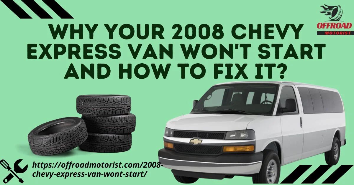 Why Your 2008 Chevy Express Van Won’t Start and How to Fix It?
