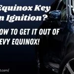 Chevy Equinox Key Stuck In Ignition | Here’s How To Get It Out Of Your Chevy Equinox