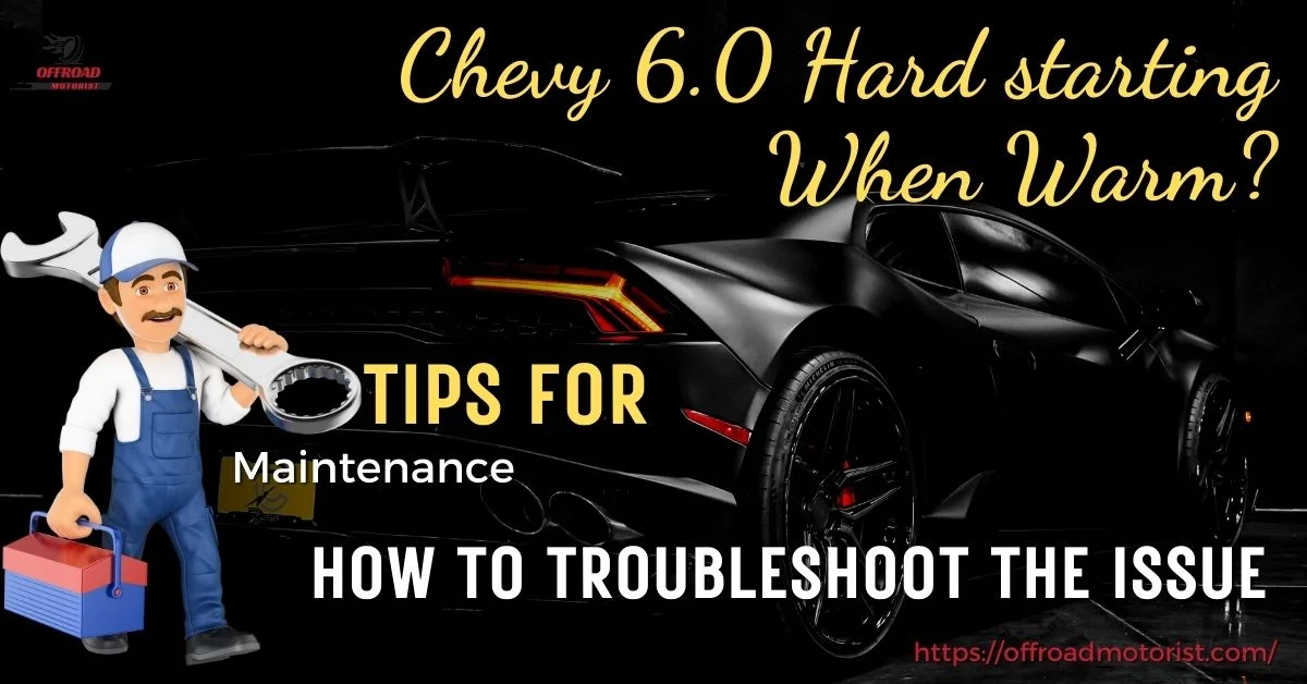 Chevy 6.0 Hard Starting When Warm | How to Troubleshoot the Issue
