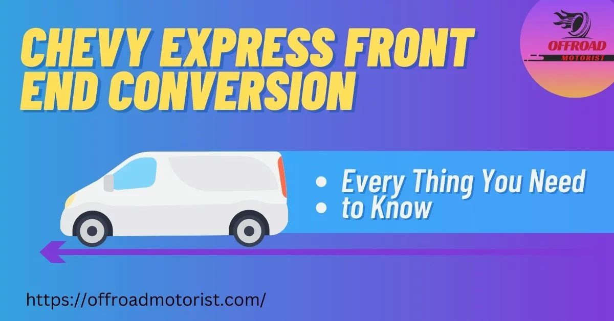 The Chevy Express Front End Conversion | A Guide To Enhancing Your Ride