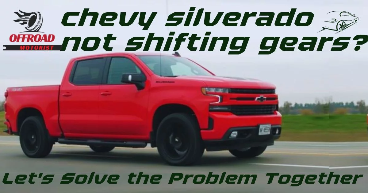 Chevy Silverado Not Shifting Gears? Let’s Solve The Problem Together [05 Easy Steps]