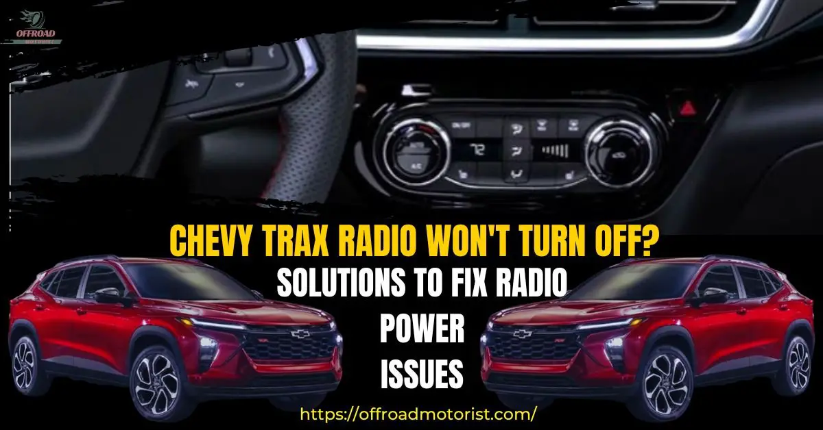 Chevy Trax Radio Won’t Turn Off? Solutions to Fix Radio Power Issues