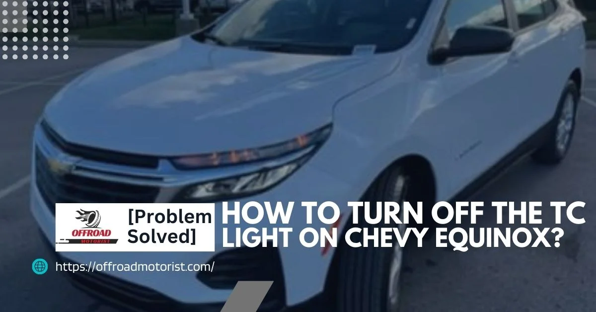How To Turn Off The TC Light On Chevy Equinox? [Problem Solved]