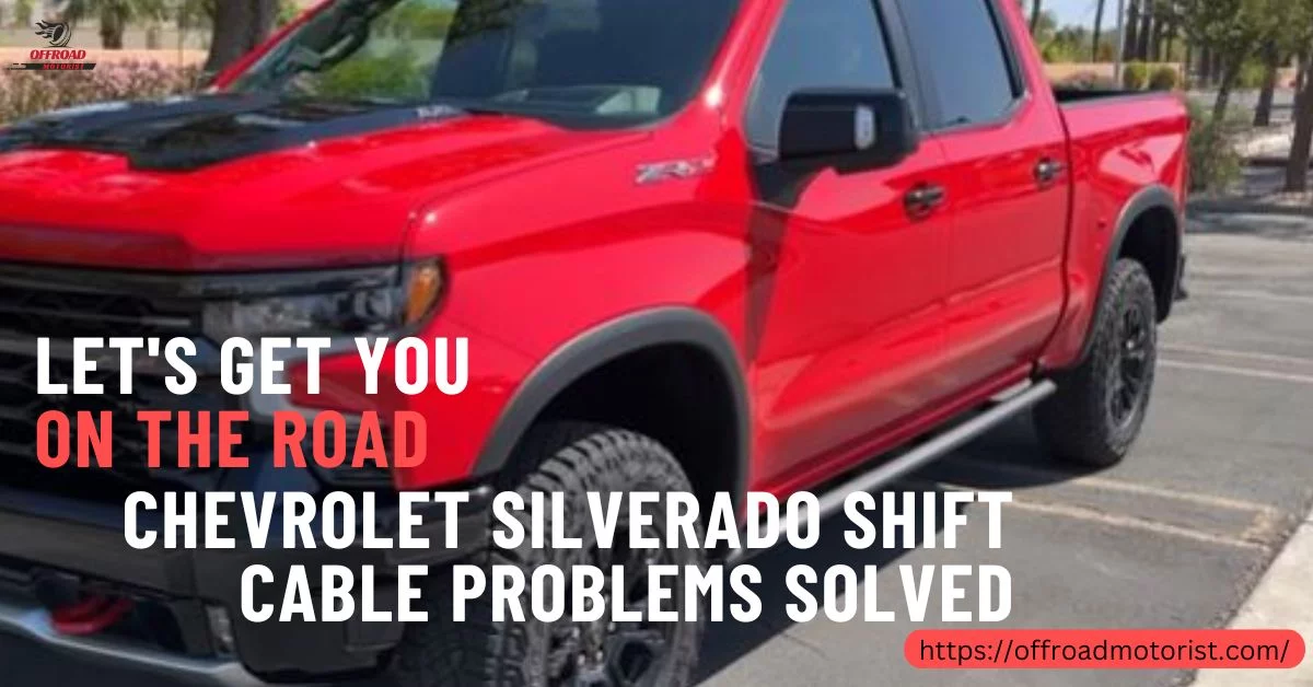 Let’s Get You On The Road / Chevrolet Silverado Shift Cable Problems [Solved]