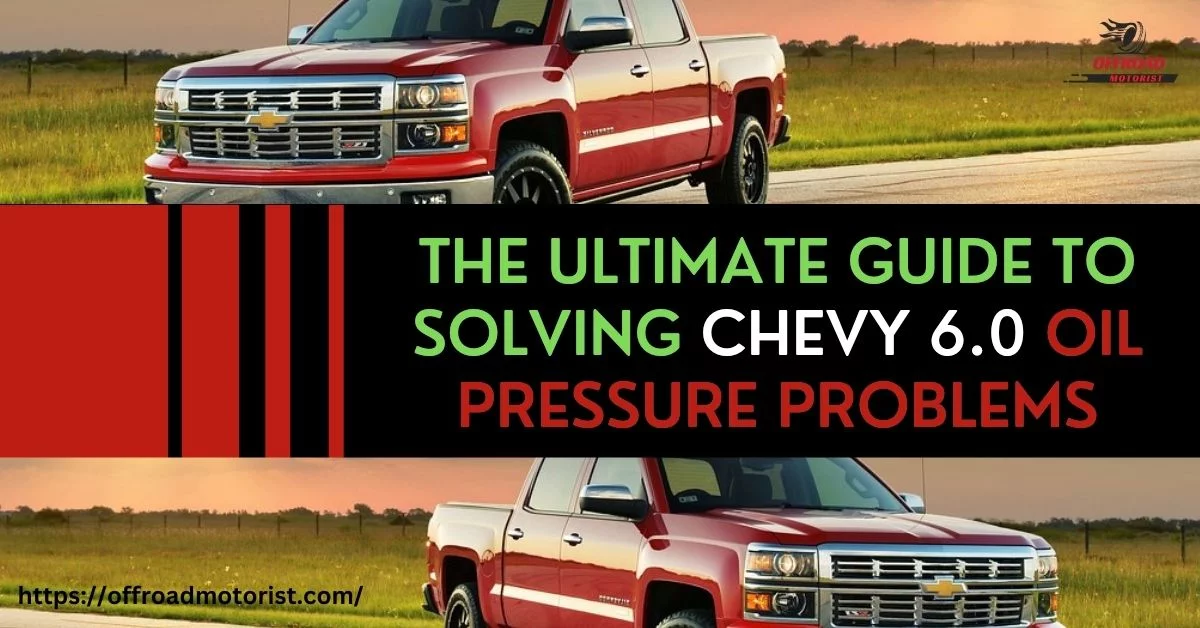 The Ultimate Guide to Solving Chevy 6.0 Oil Pressure Problems