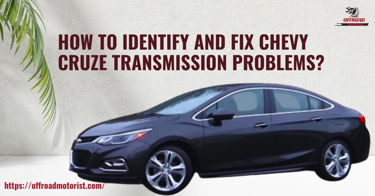 Transmission Turmoil | How to Identify and Fix Chevy Cruze Transmission Problems