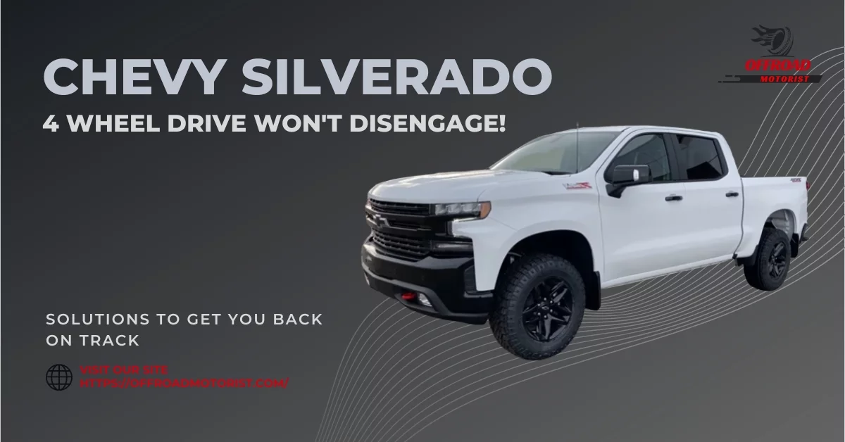 Chevy Silverado 4 Wheel Drive Won’t Disengage| Solutions to Get You Back on Track
