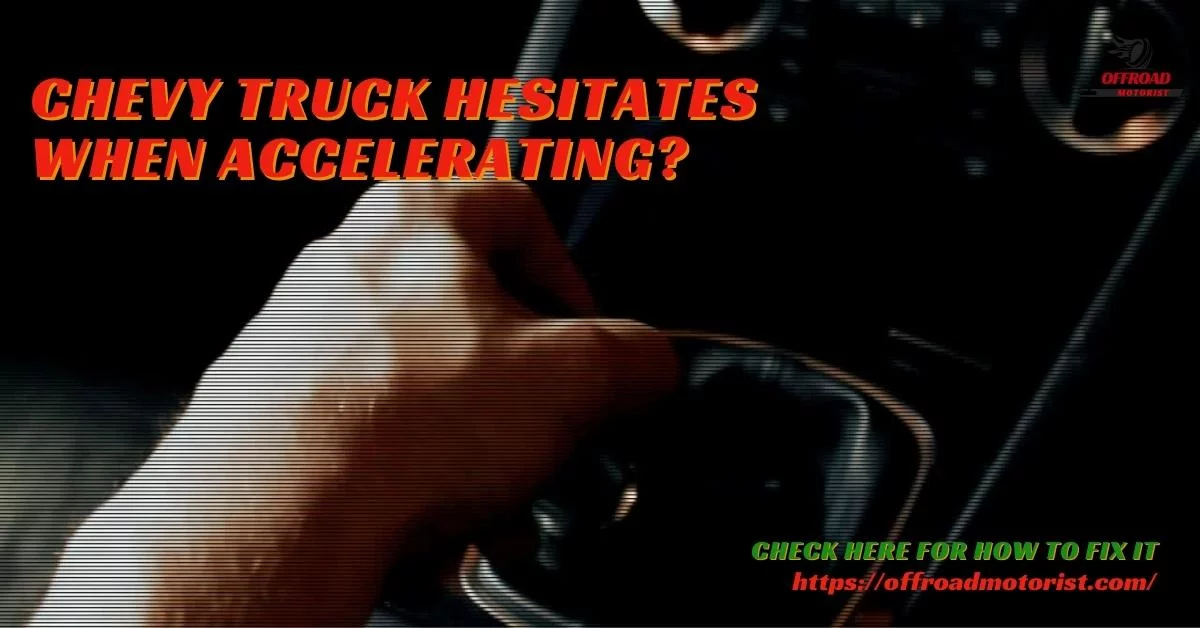 Chevy Truck Hesitates When Accelerating [Causes and Solutions]