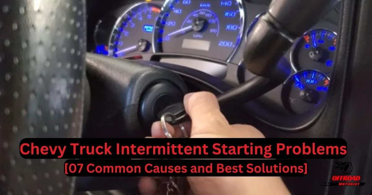 Chevy Truck Intermittent Starting Problems [07 Common Causes and Best Solutions]