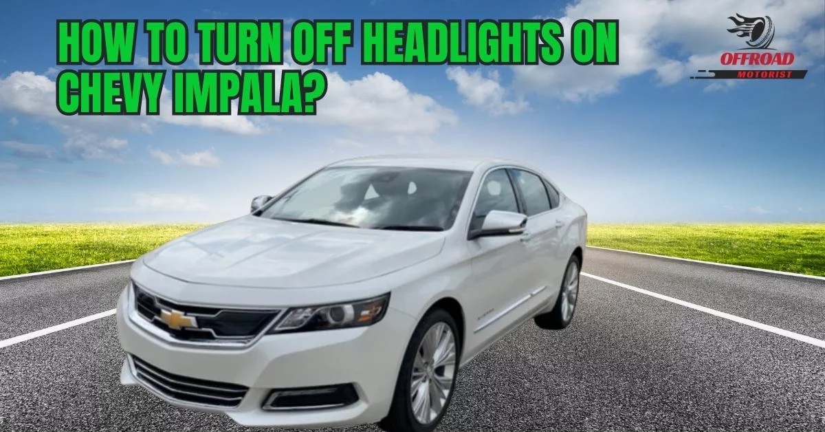 How to Turn Off Headlights on Chevy Impala| A Comprehensive Guide for All Situations