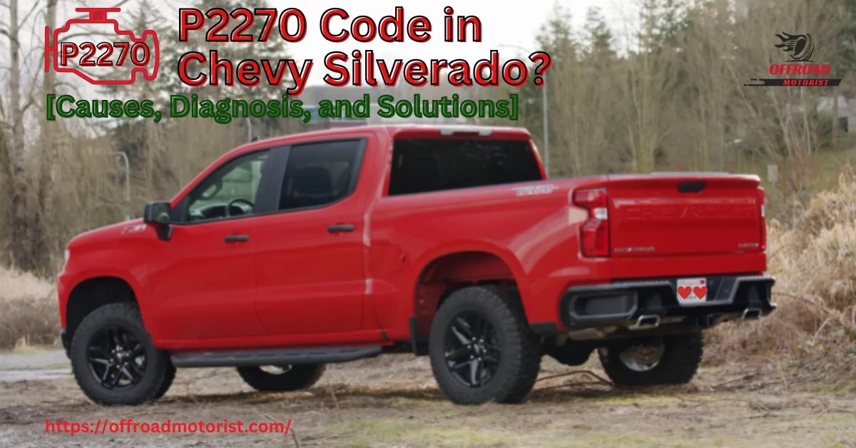 P2270 Chevy Silverado| Unraveling the Mystery [Causes, Diagnosis, and Solutions]