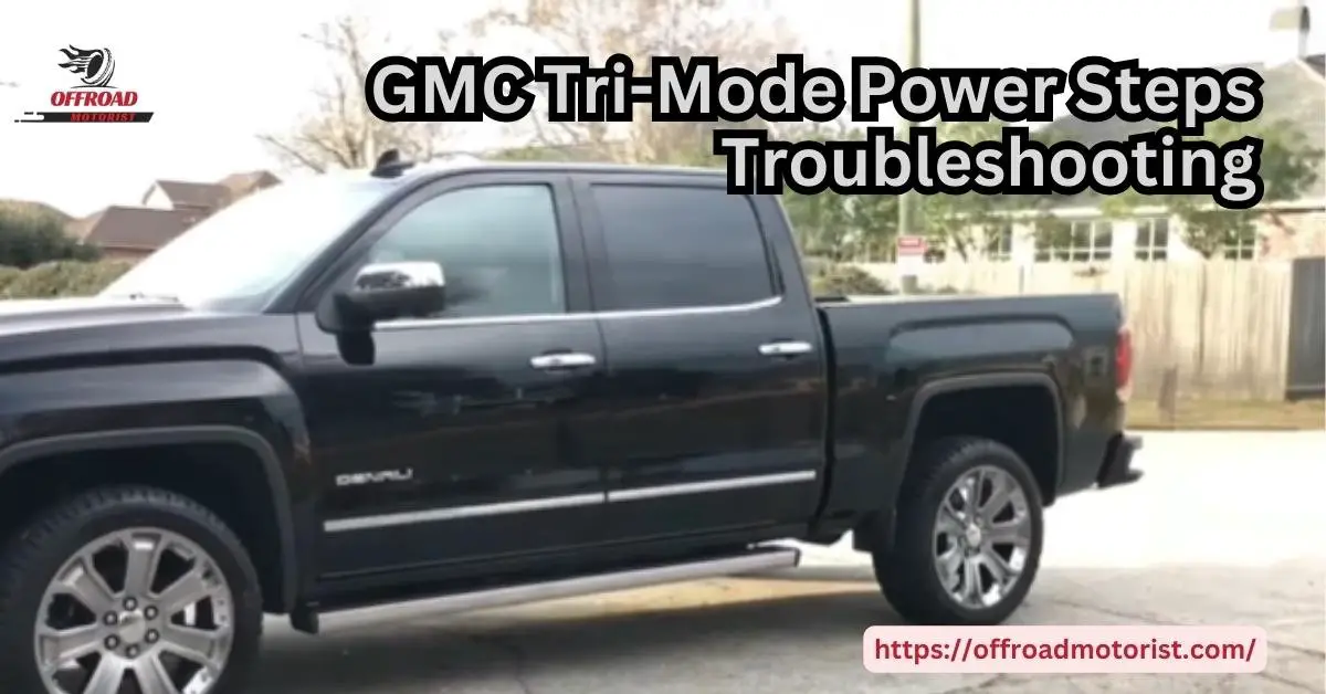 GMC Tri Mode Power Steps Troubleshooting and Power Running Board Issues