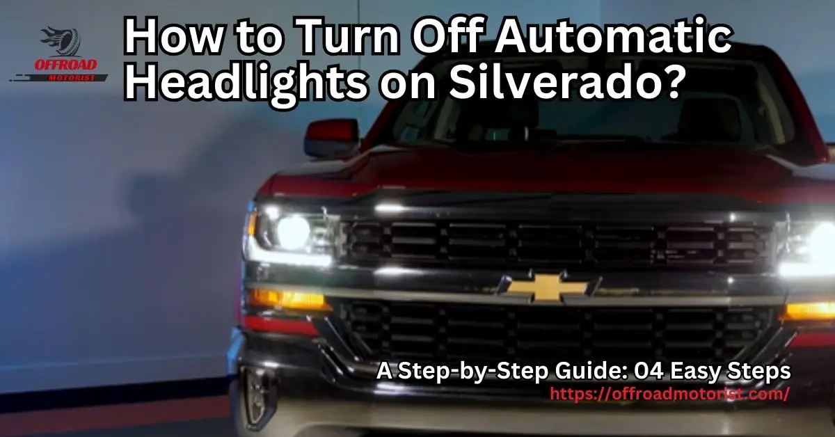 How To Turn Off Automatic Headlights On Silverado [A StepByStep Guide